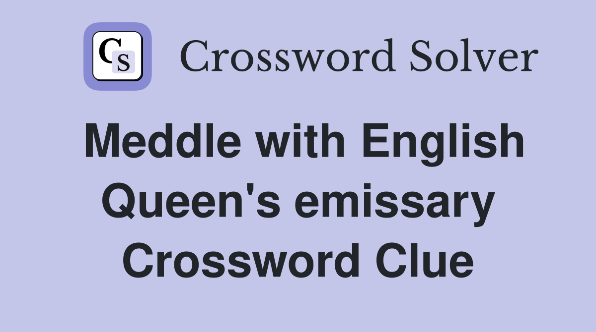 Meddle with English Queen's emissary Crossword Clue