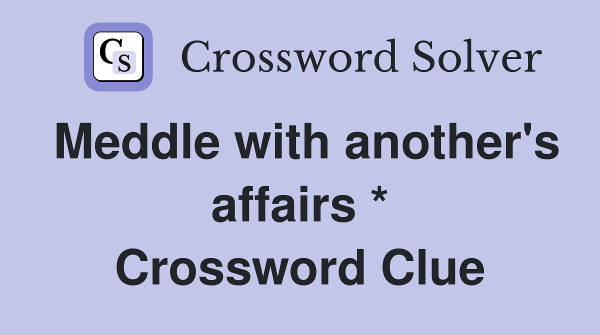 Meddle with another's affairs * Crossword Clue