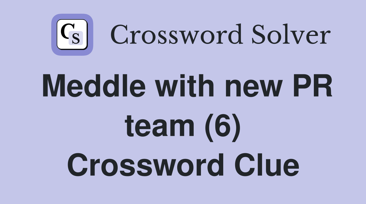 Meddle with new PR team (6) Crossword Clue