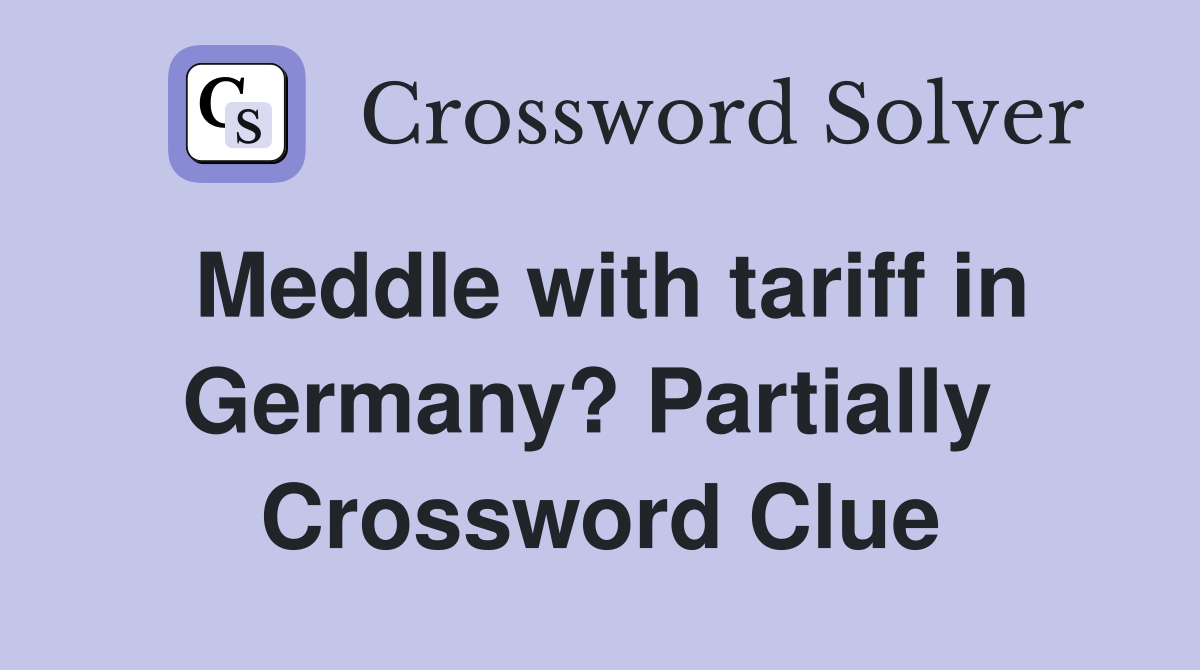 Meddle with tariff in Germany? Partially  Crossword Clue