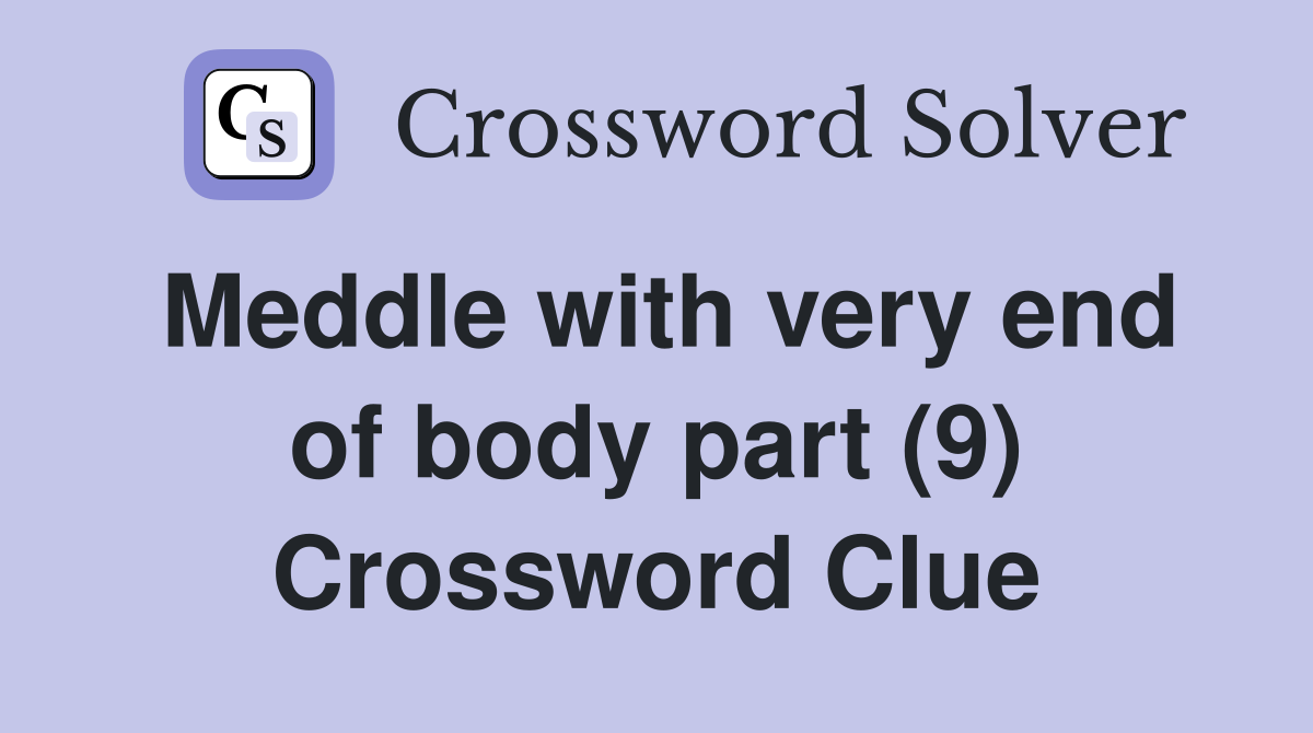 Meddle with very end of body part (9) Crossword Clue