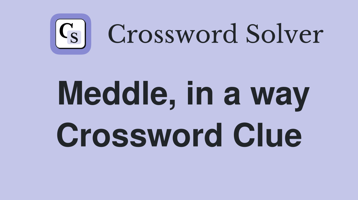 Meddle, in a way Crossword Clue