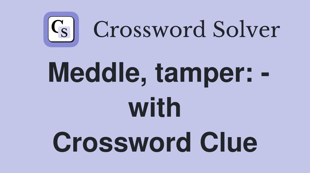 Meddle, tamper: - with Crossword Clue