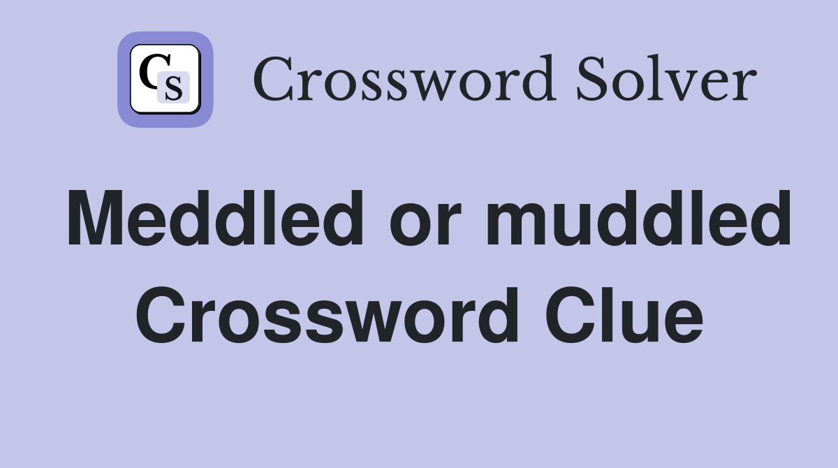 Meddled or muddled Crossword Clue