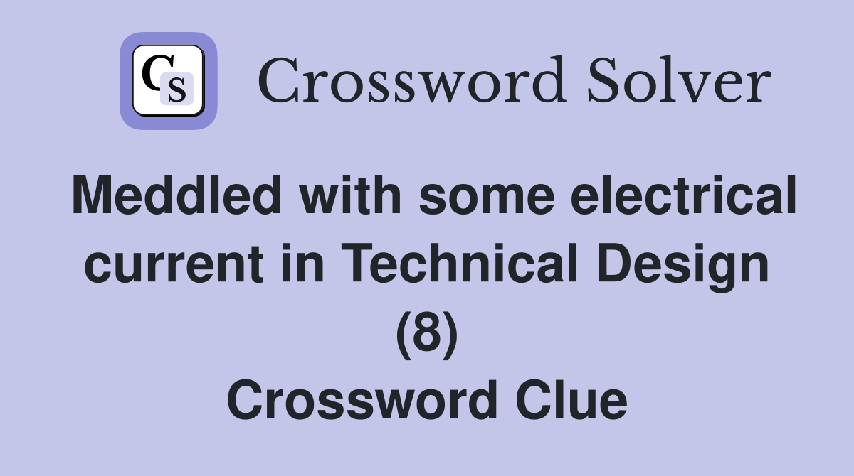 Meddled with some electrical current in Technical Design (8) Crossword Clue