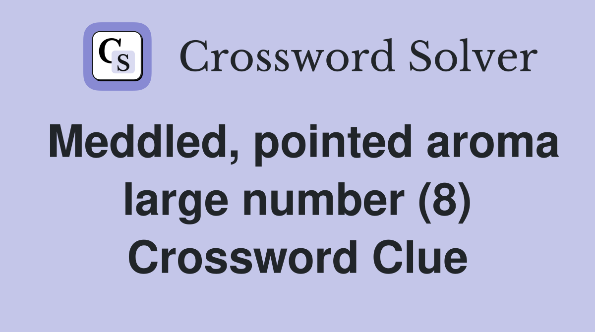 Meddled, pointed aroma large number (8) Crossword Clue
