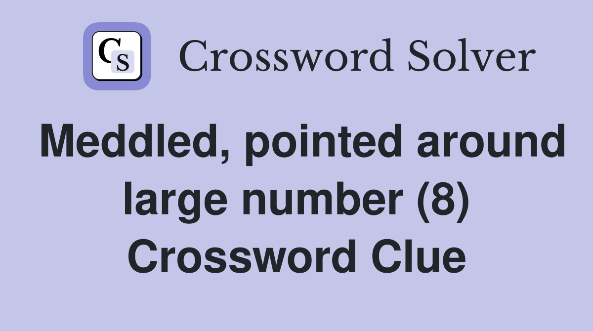 Meddled, pointed around large number (8) Crossword Clue