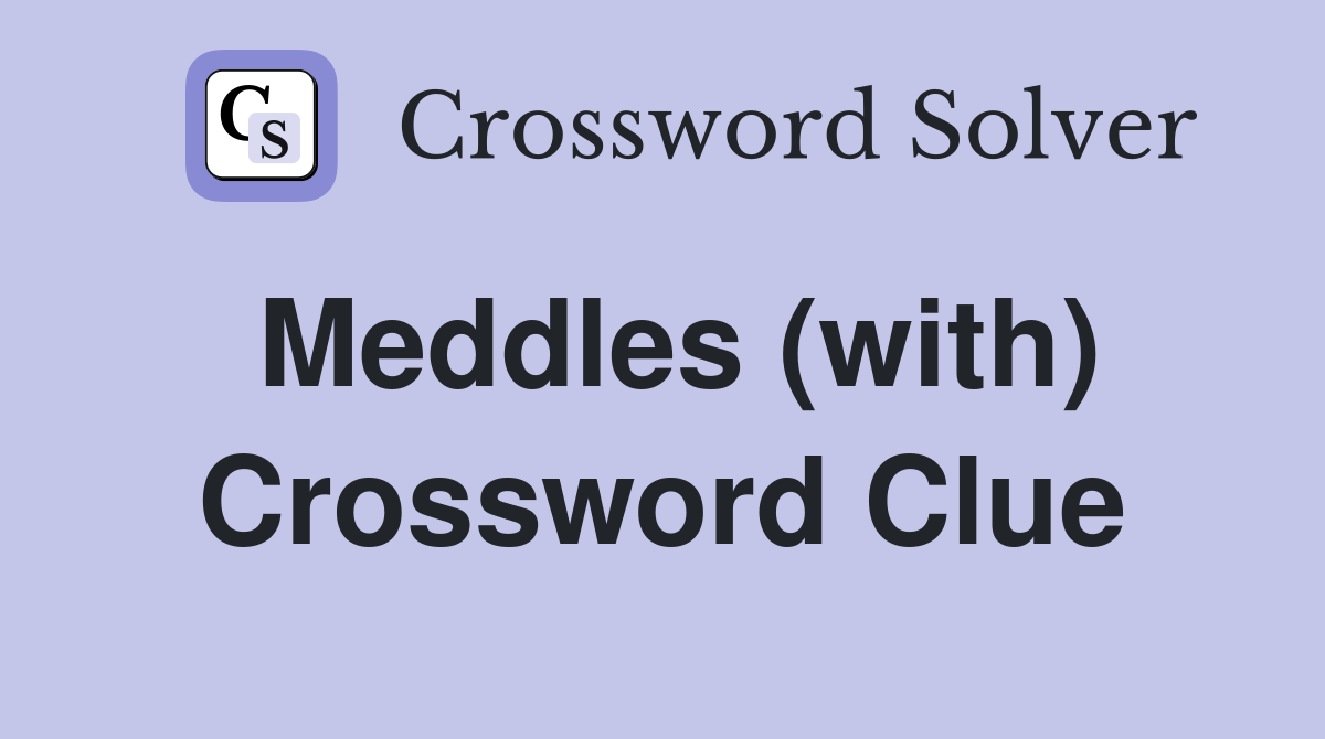 Meddles (with) Crossword Clue