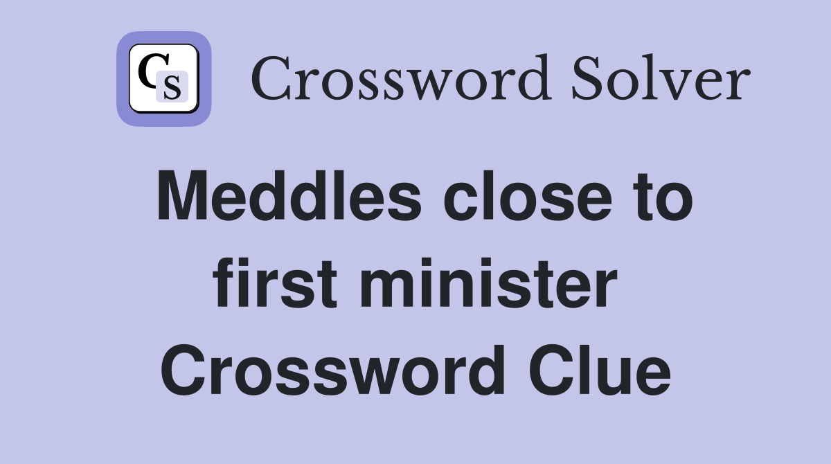 Meddles close to first minister Crossword Clue