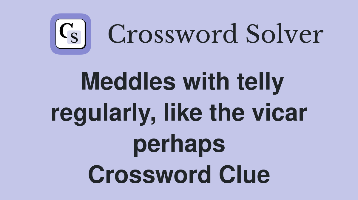 Meddles with telly regularly, like the vicar perhaps Crossword Clue