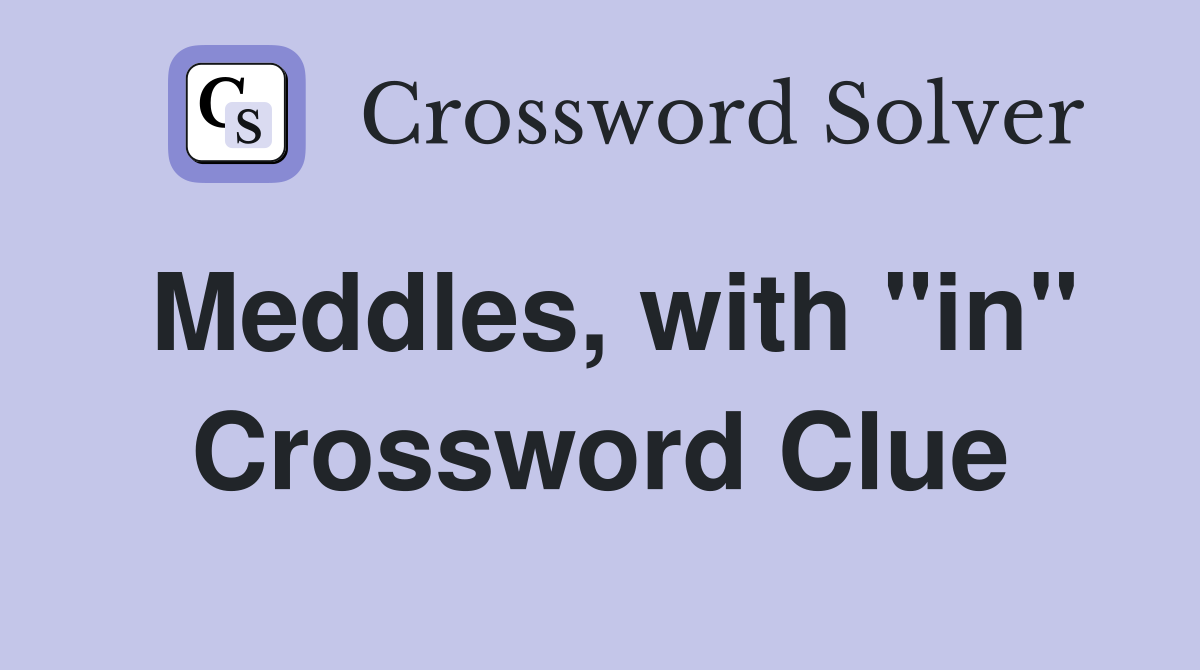 Meddles, with "in" Crossword Clue