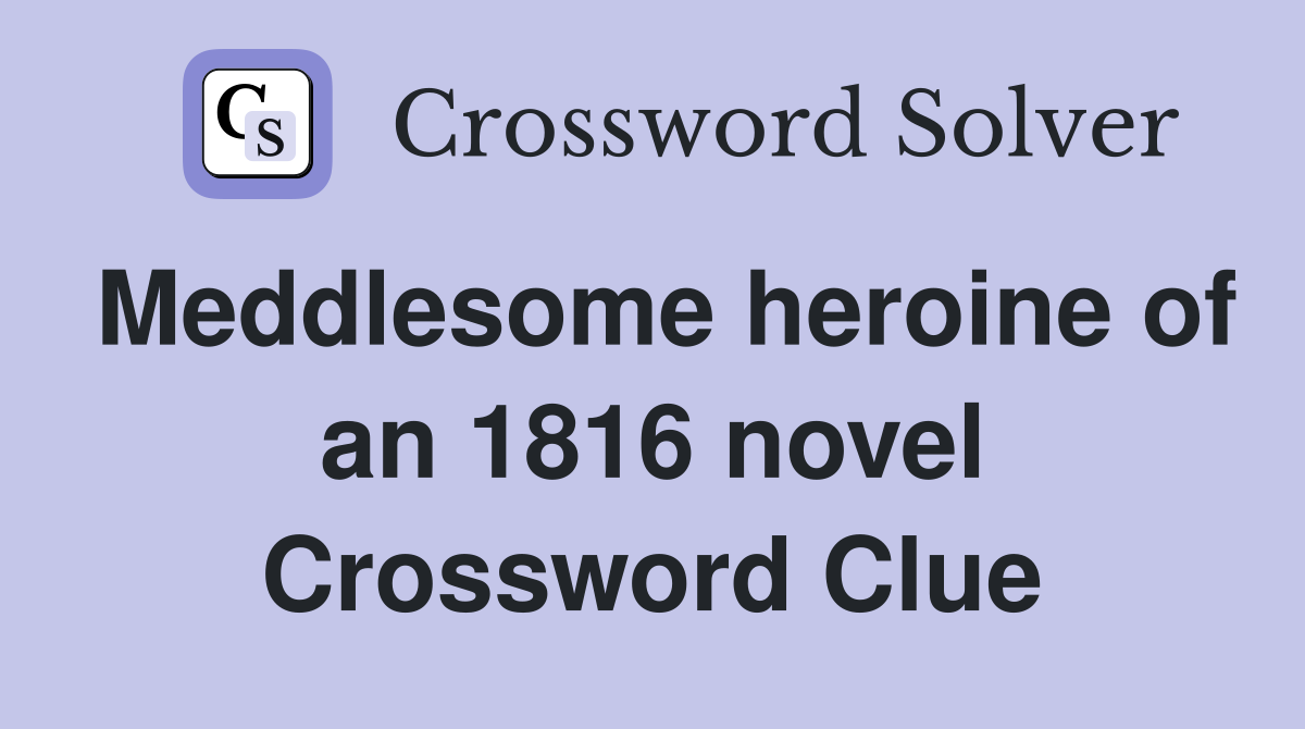Meddlesome heroine of an 1816 novel Crossword Clue