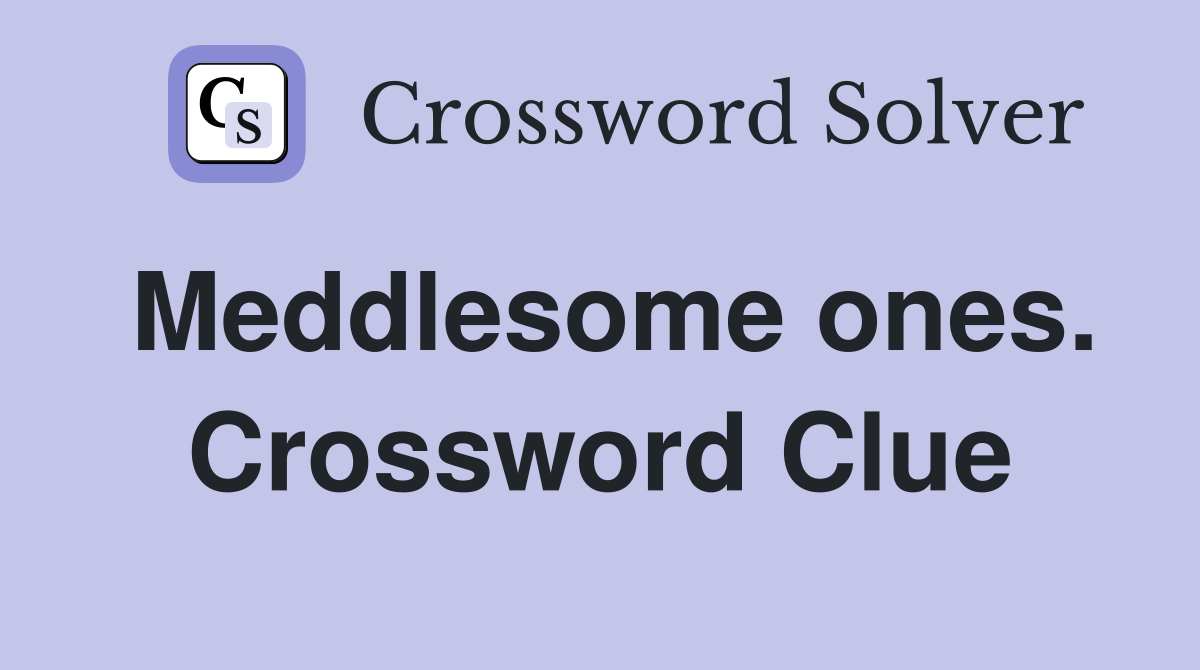 Meddlesome ones. Crossword Clue