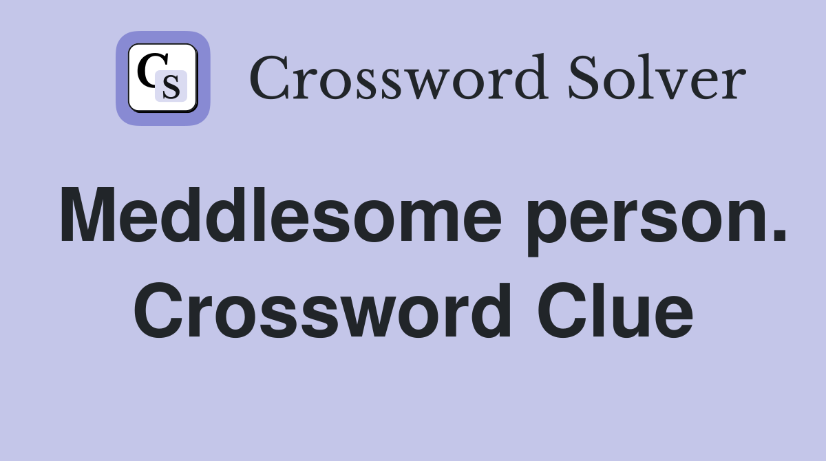 Meddlesome person. Crossword Clue