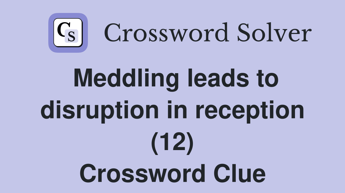 Meddling leads to disruption in reception (12) Crossword Clue