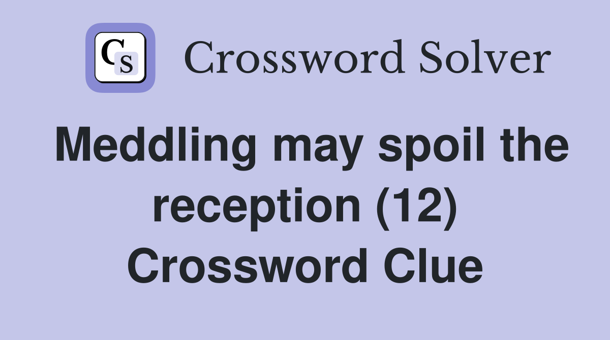 Meddling may spoil the reception (12) Crossword Clue