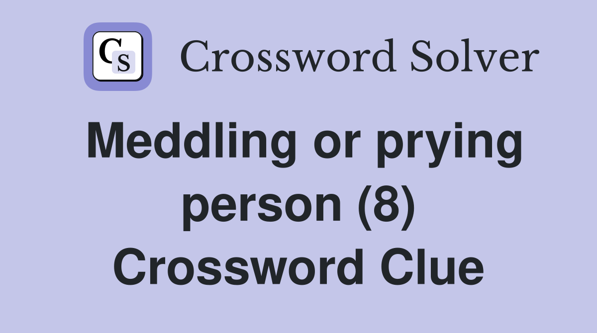 Meddling or prying person (8) Crossword Clue