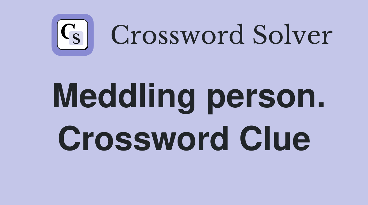Meddling person. Crossword Clue