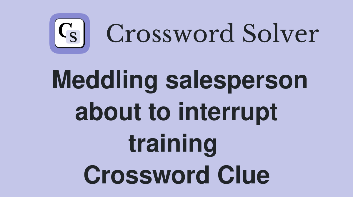 Meddling salesperson about to interrupt training  Crossword Clue
