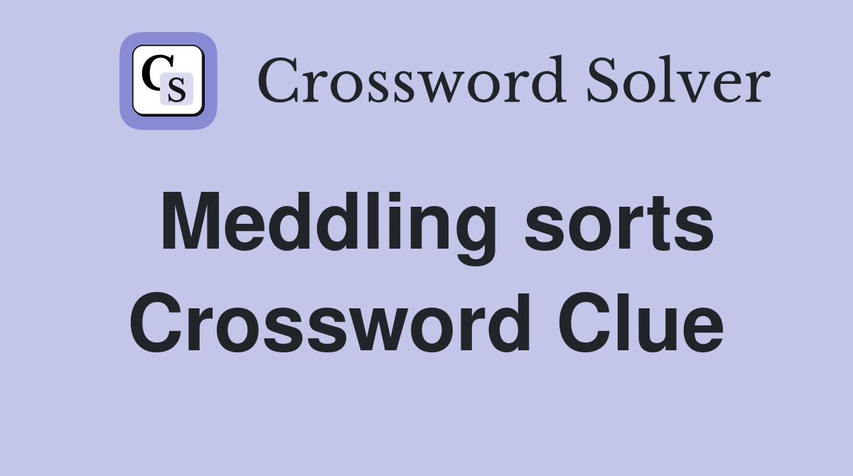 Meddling sorts Crossword Clue