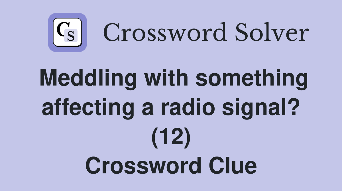 Meddling with something affecting a radio signal? (12) Crossword Clue