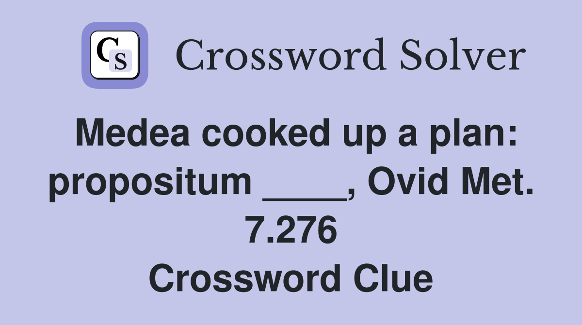 Medea cooked up a plan: propositum ____, Ovid Met. 7.276 Crossword Clue