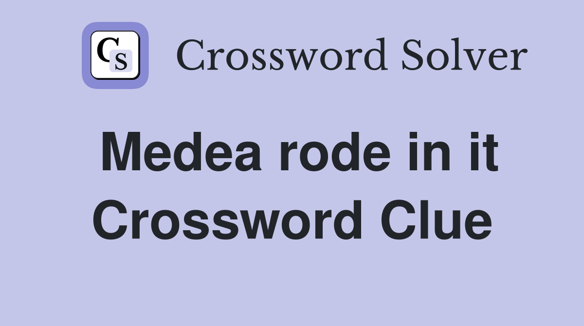 Medea rode in it Crossword Clue
