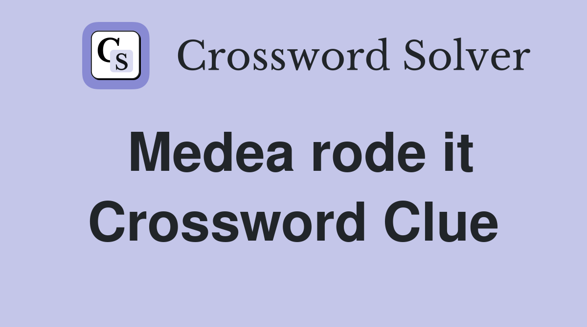 Medea rode it Crossword Clue