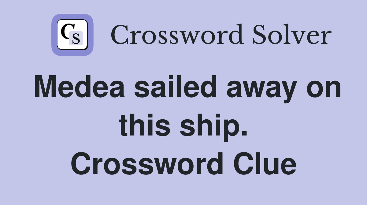 Medea sailed away on this ship. Crossword Clue