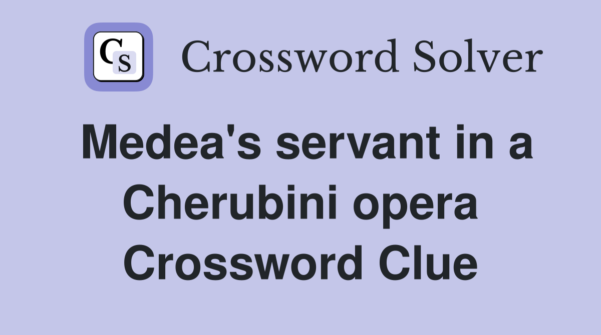 Medea's servant in a Cherubini opera Crossword Clue