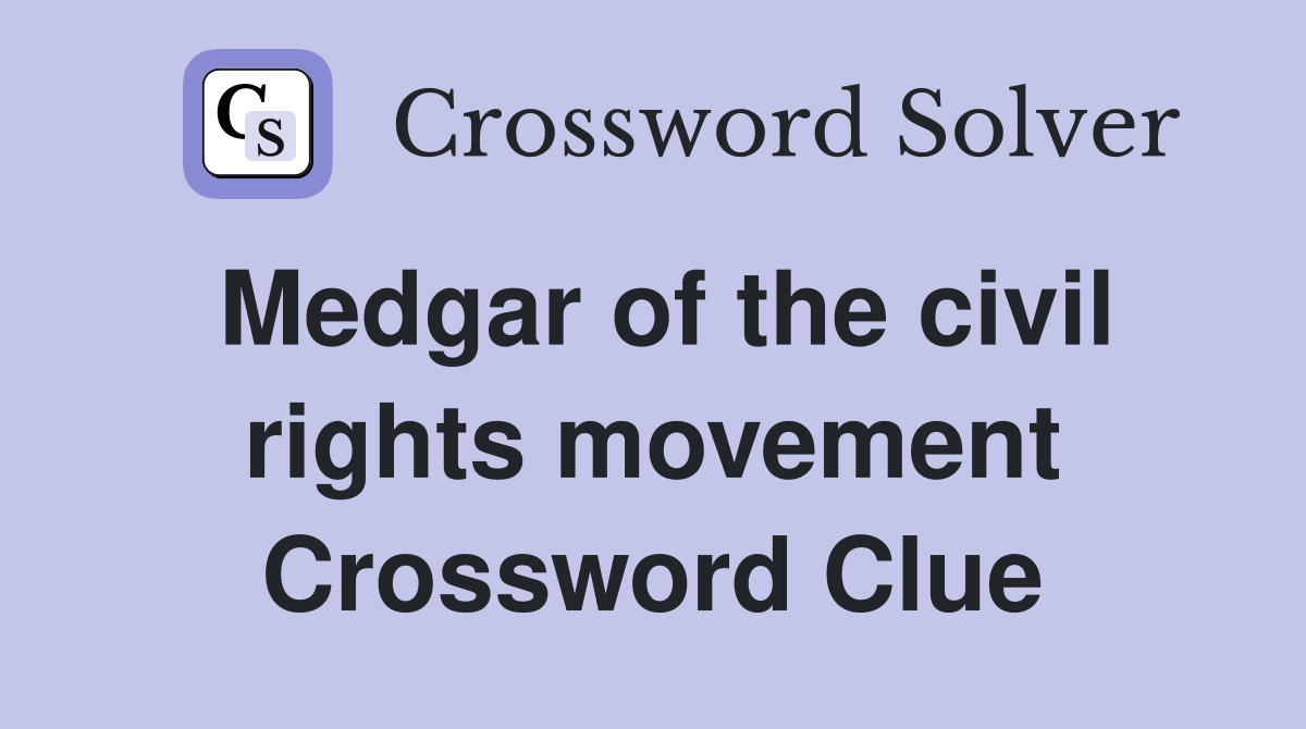 Medgar of the civil rights movement Crossword Clue