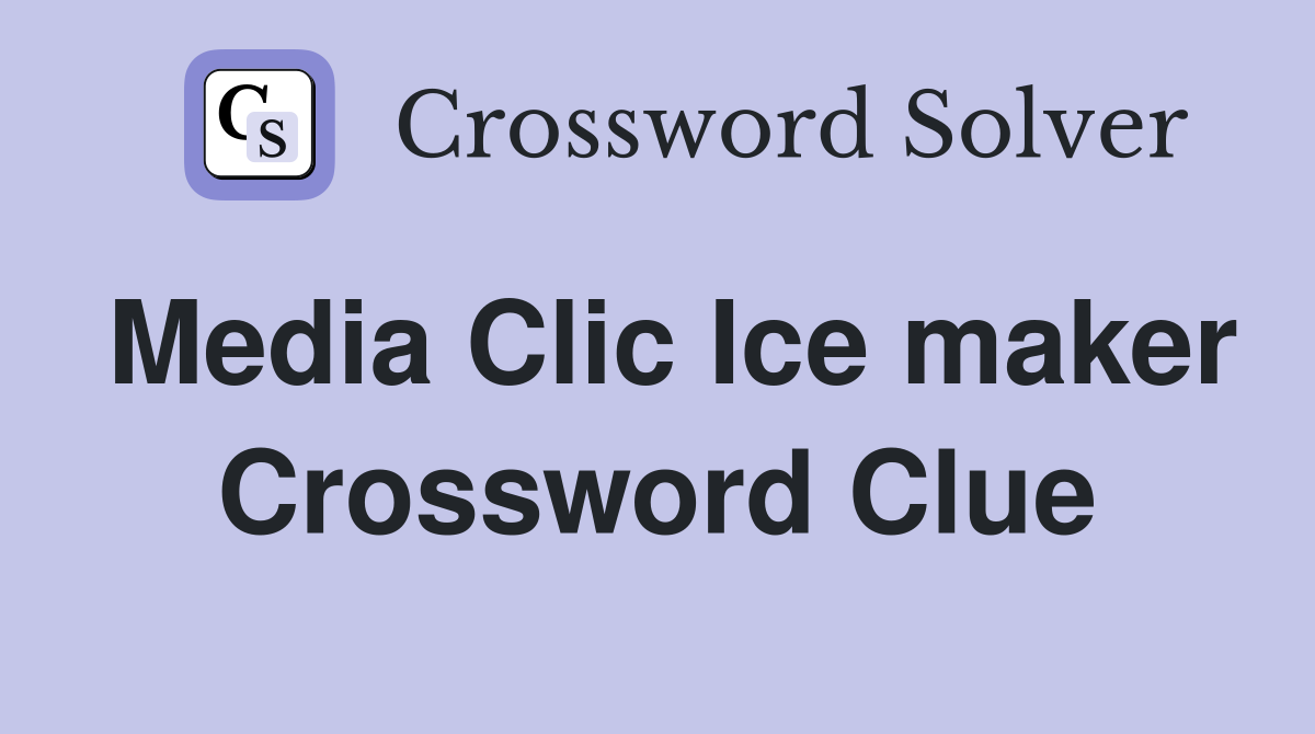 Media Clic Ice maker Crossword Clue