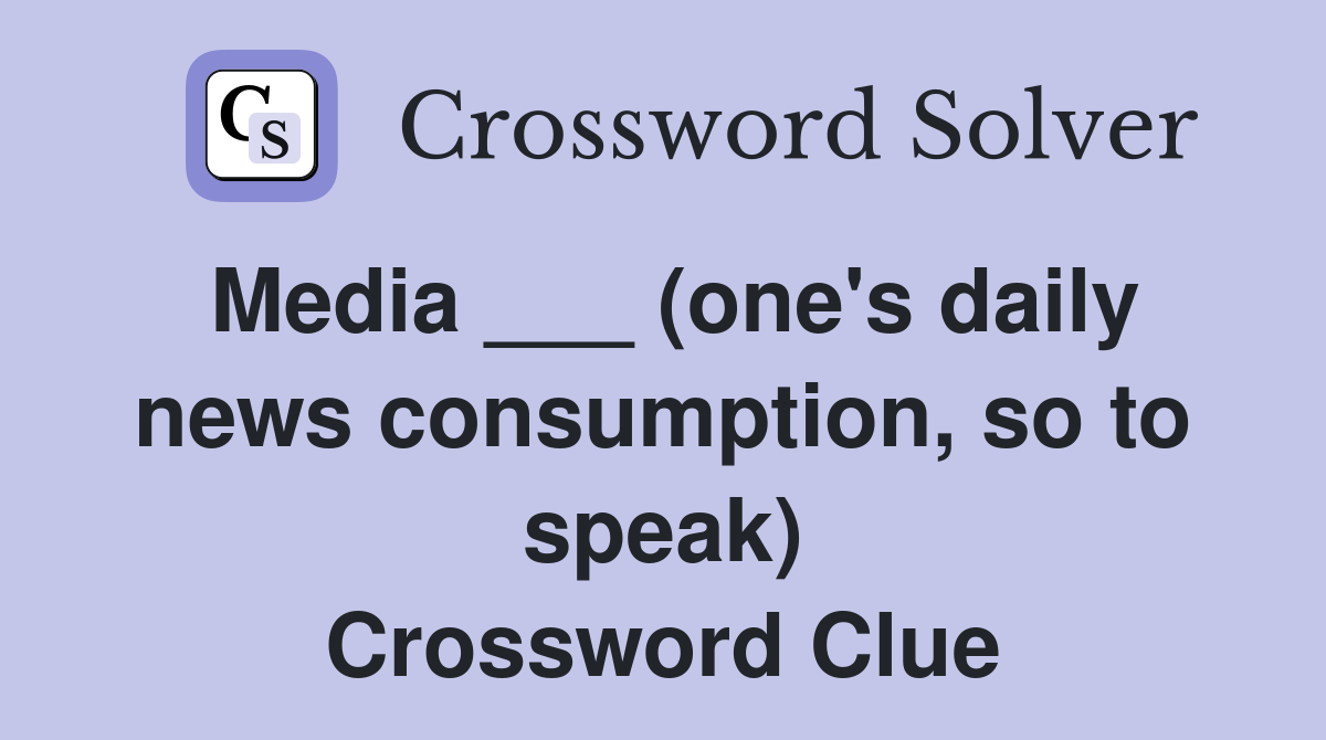 Media ___ (one's daily news consumption, so to speak) Crossword Clue
