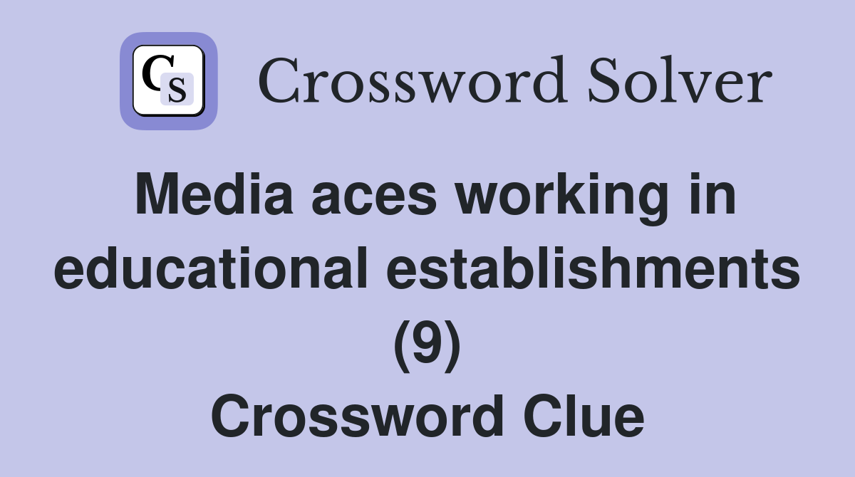 Media aces working in educational establishments (9) Crossword Clue