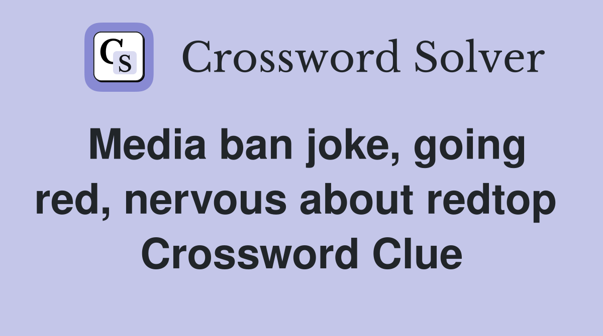 Media ban joke, going red, nervous about redtop  Crossword Clue