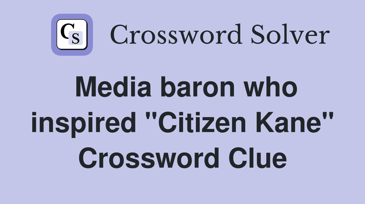Media baron who inspired "Citizen Kane" Crossword Clue