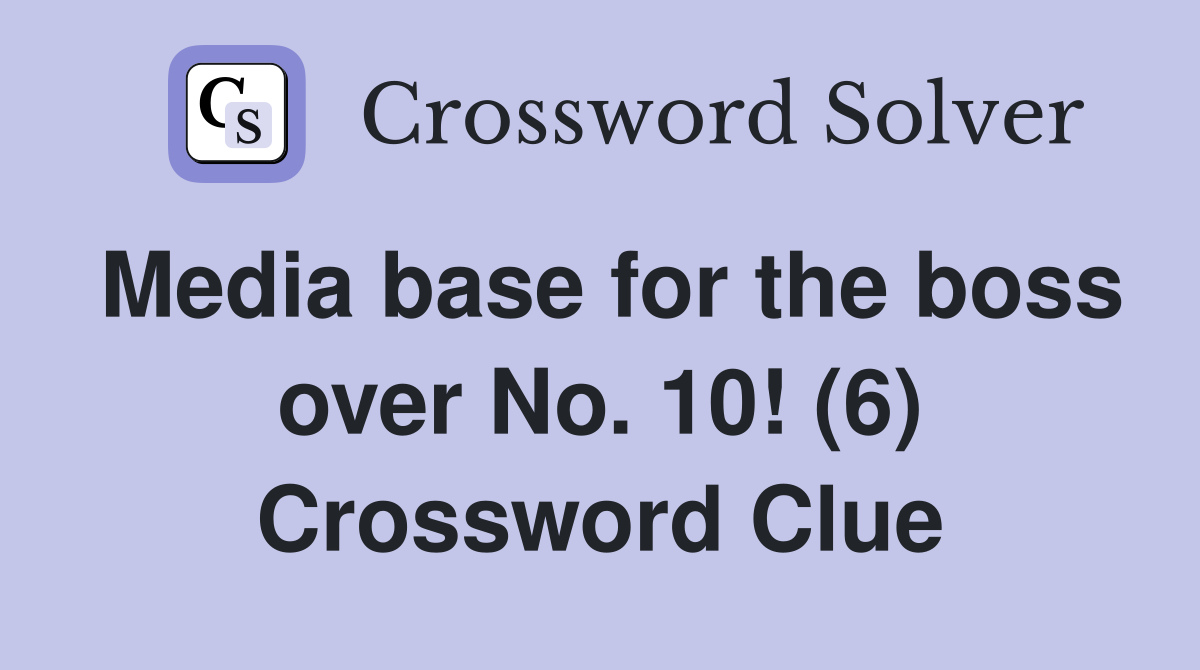 Media base for the boss over No. 10! (6) Crossword Clue