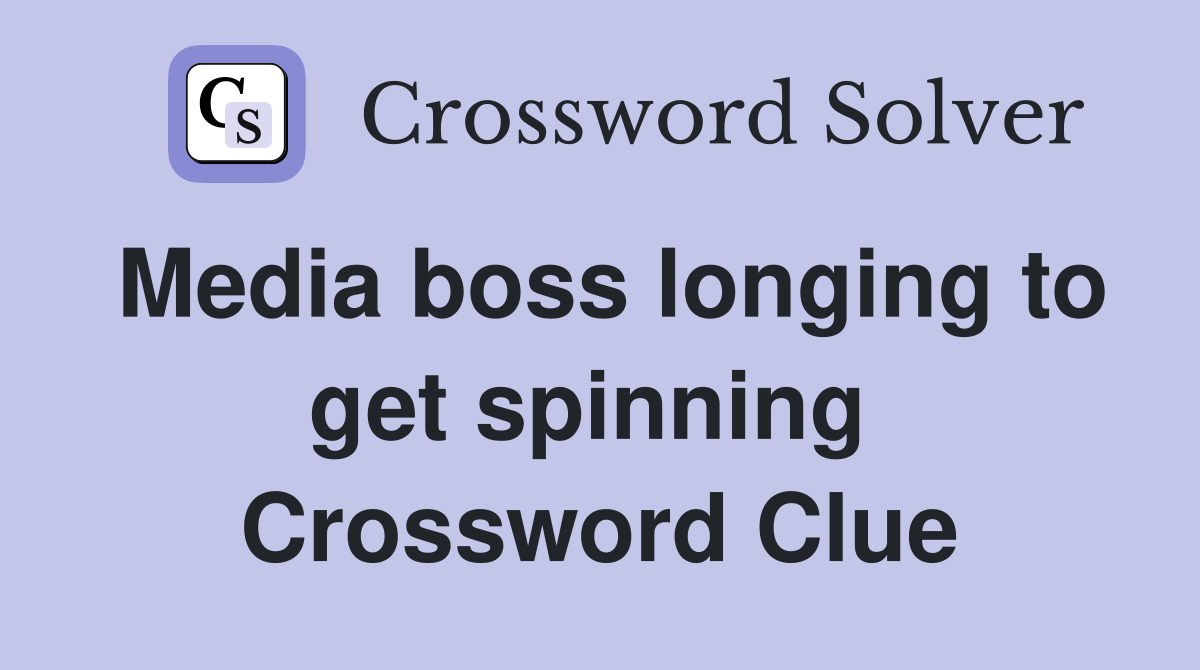Media boss longing to get spinning  Crossword Clue