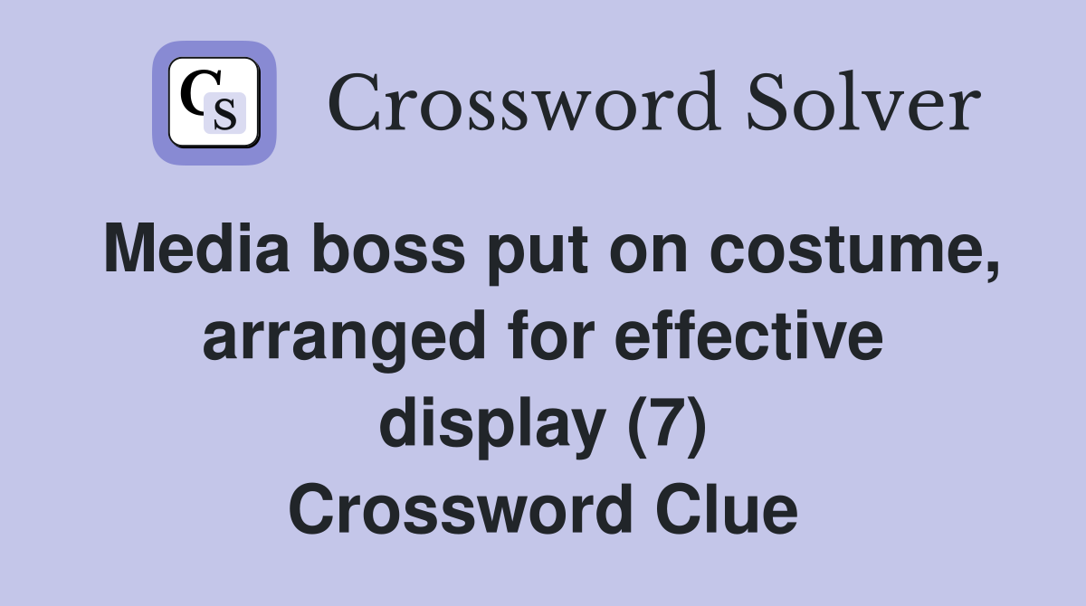 Media boss put on costume, arranged for effective display (7) Crossword Clue