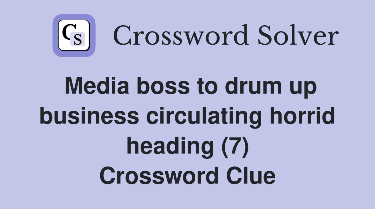 Media boss to drum up business circulating horrid heading (7) Crossword Clue