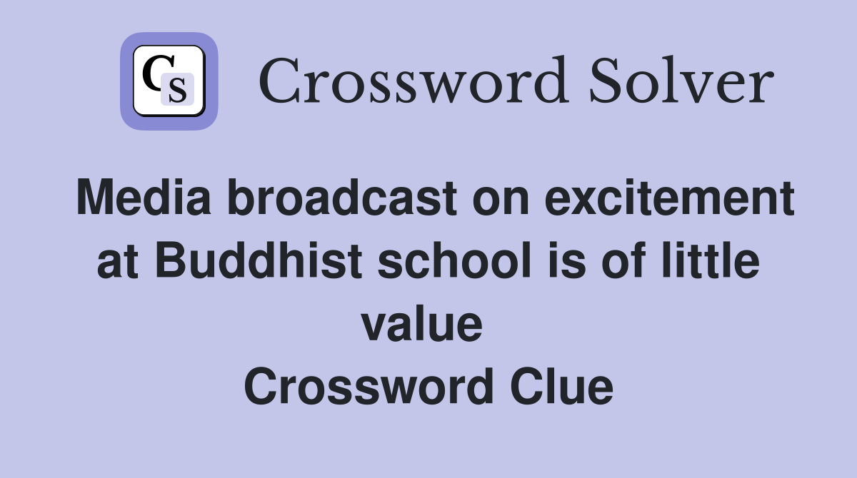 Media broadcast on excitement at Buddhist school is of little value  Crossword Clue