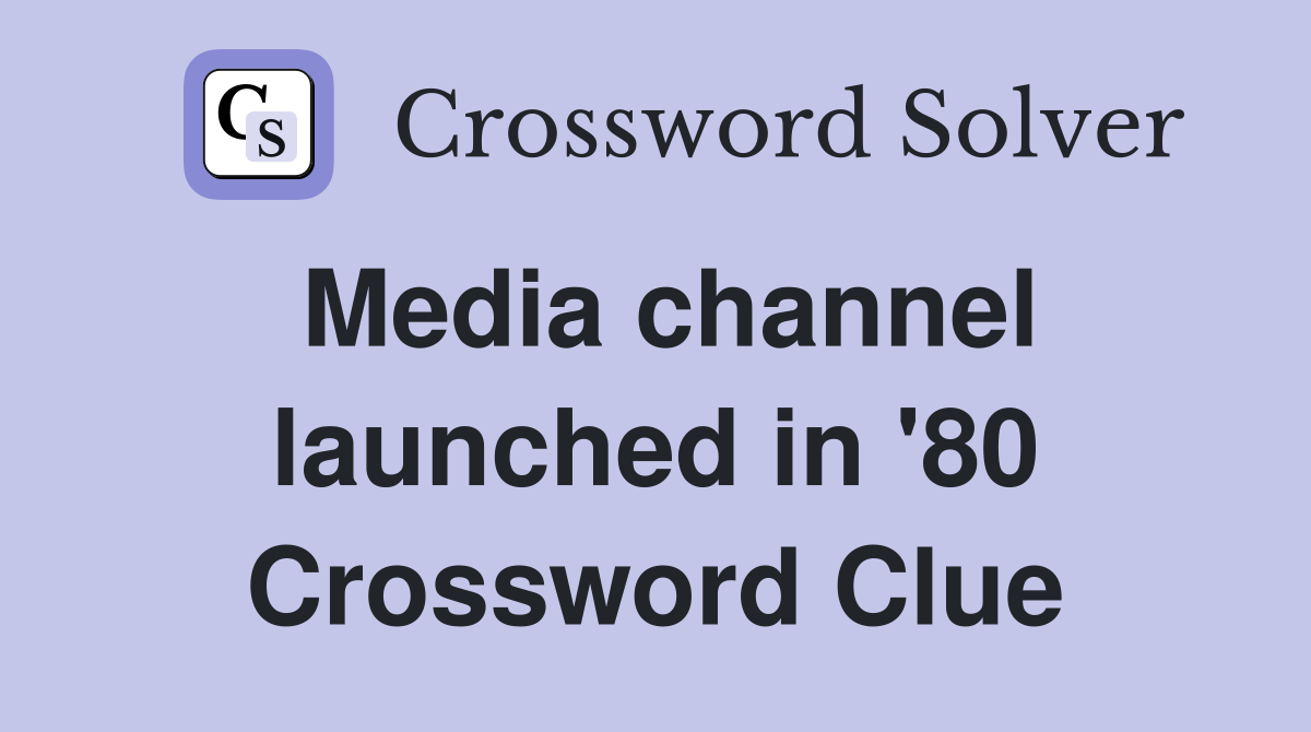 Media channel launched in '80 Crossword Clue