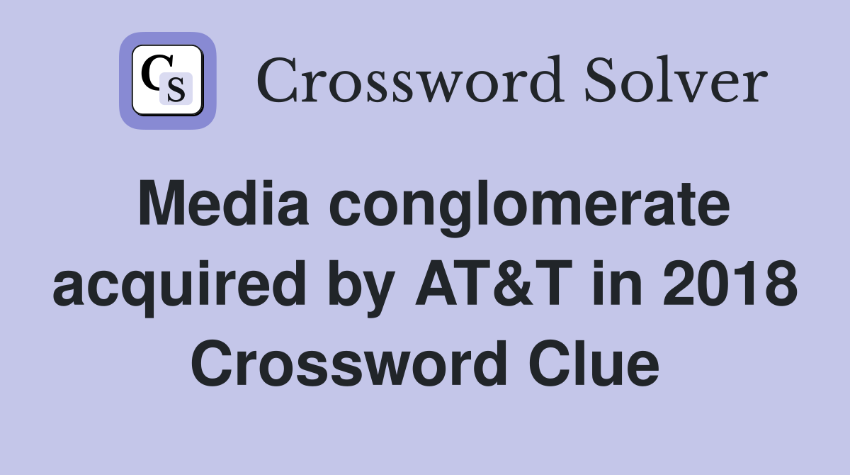 Media conglomerate acquired by AT&T in 2018 Crossword Clue