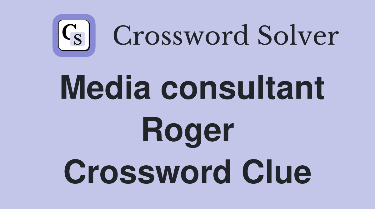 Media consultant Roger Crossword Clue