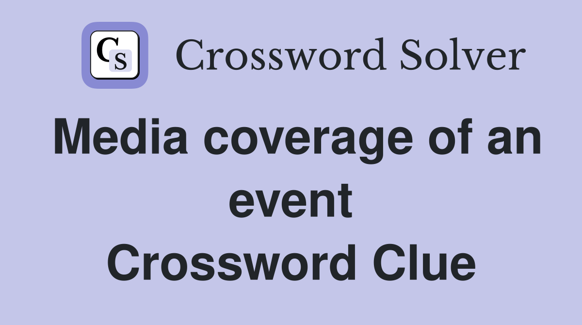 Media coverage of an event Crossword Clue