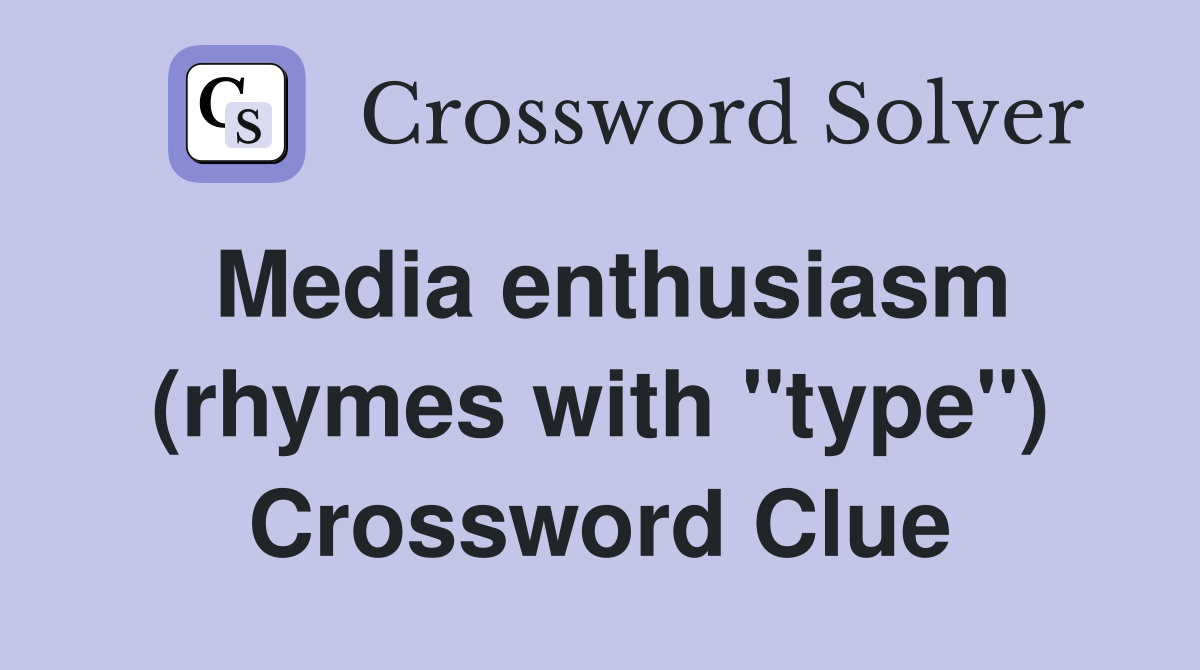 Media enthusiasm (rhymes with "type") Crossword Clue