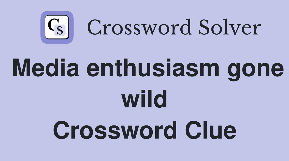 Media enthusiasm gone wild Crossword Clue