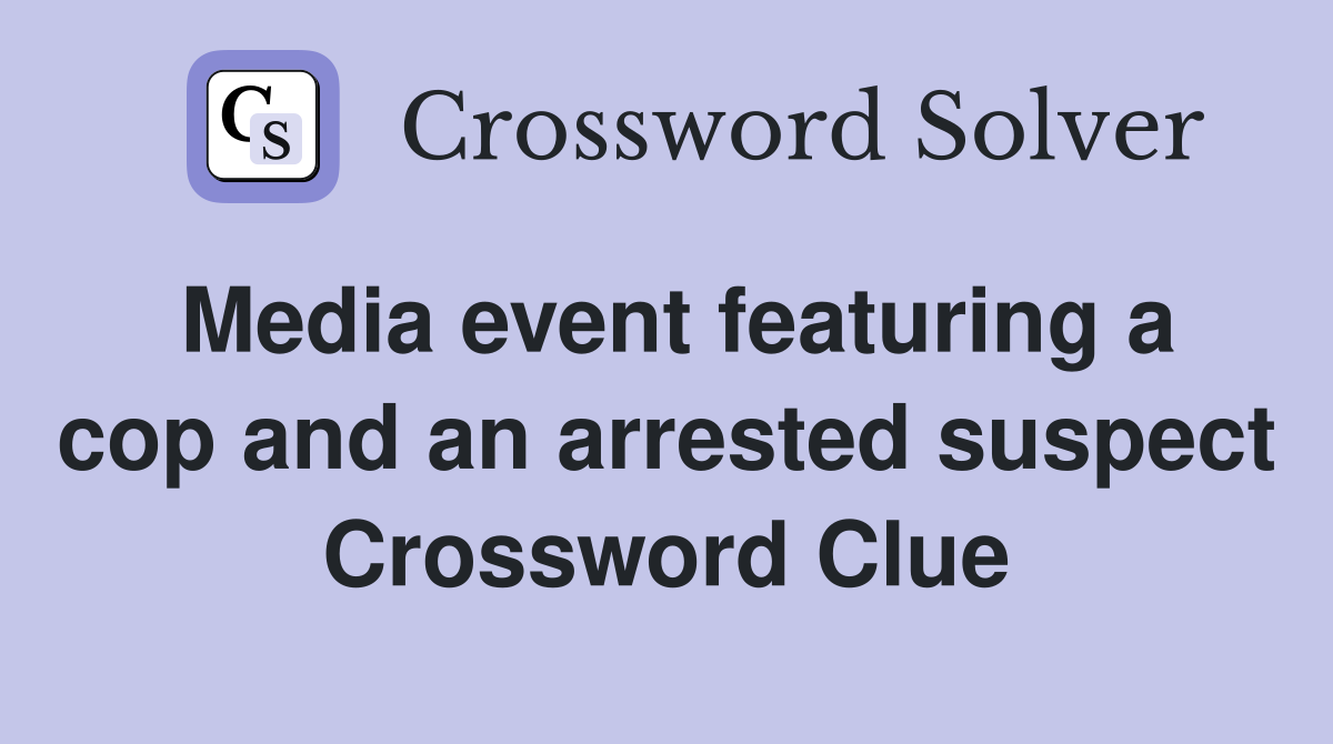 Media event featuring a cop and an arrested suspect Crossword Clue