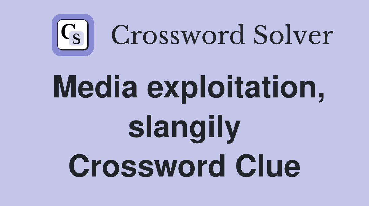 Media exploitation, slangily Crossword Clue