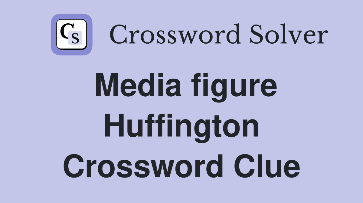 Media figure Huffington Crossword Clue